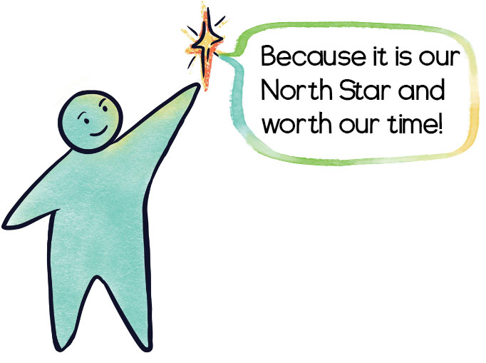 Illustration with a person reaching for a star and a speech bubble that says "because it is our north star and worth our time!"